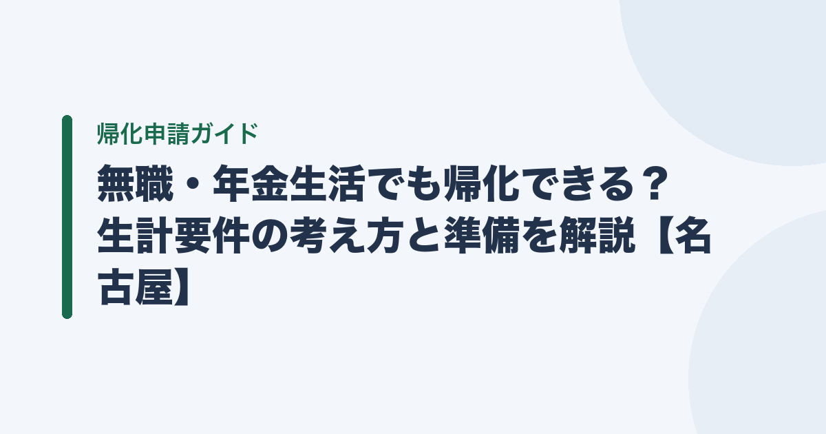 無職・年金生活でも帰化できる？ 生計要件の考え方と準備を解説【名古屋】