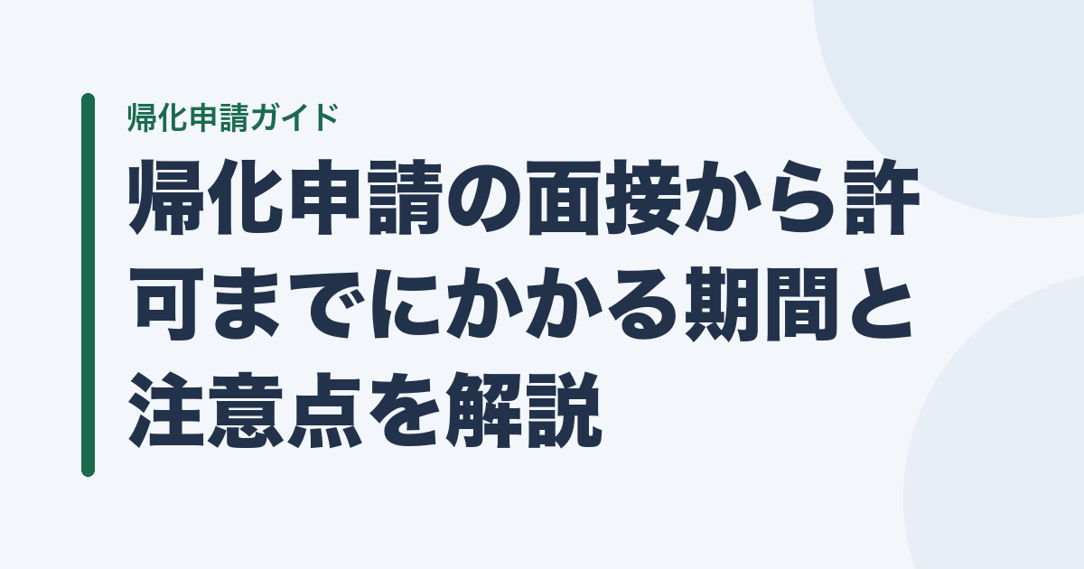 帰化申請の面接から許可までにかかる期間と注意点を解説